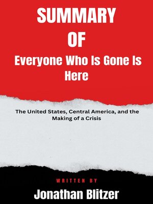 cover image of Summary  of  Everyone Who Is Gone Is Here  the United States, Central America, and the Making of a Crisis  by Jonathan Blitzer